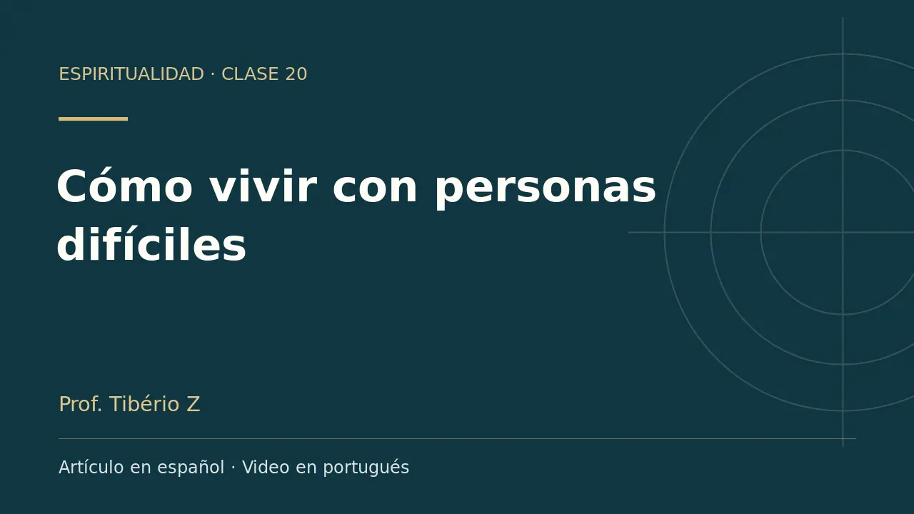 Clase 20: Cómo vivir con personas difíciles. Artículo en español y video en portugués.