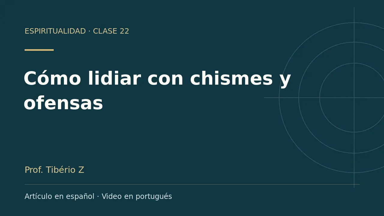 Clase 22: Cómo lidiar con chismes y ofensas. Artículo en español y video en portugués.
