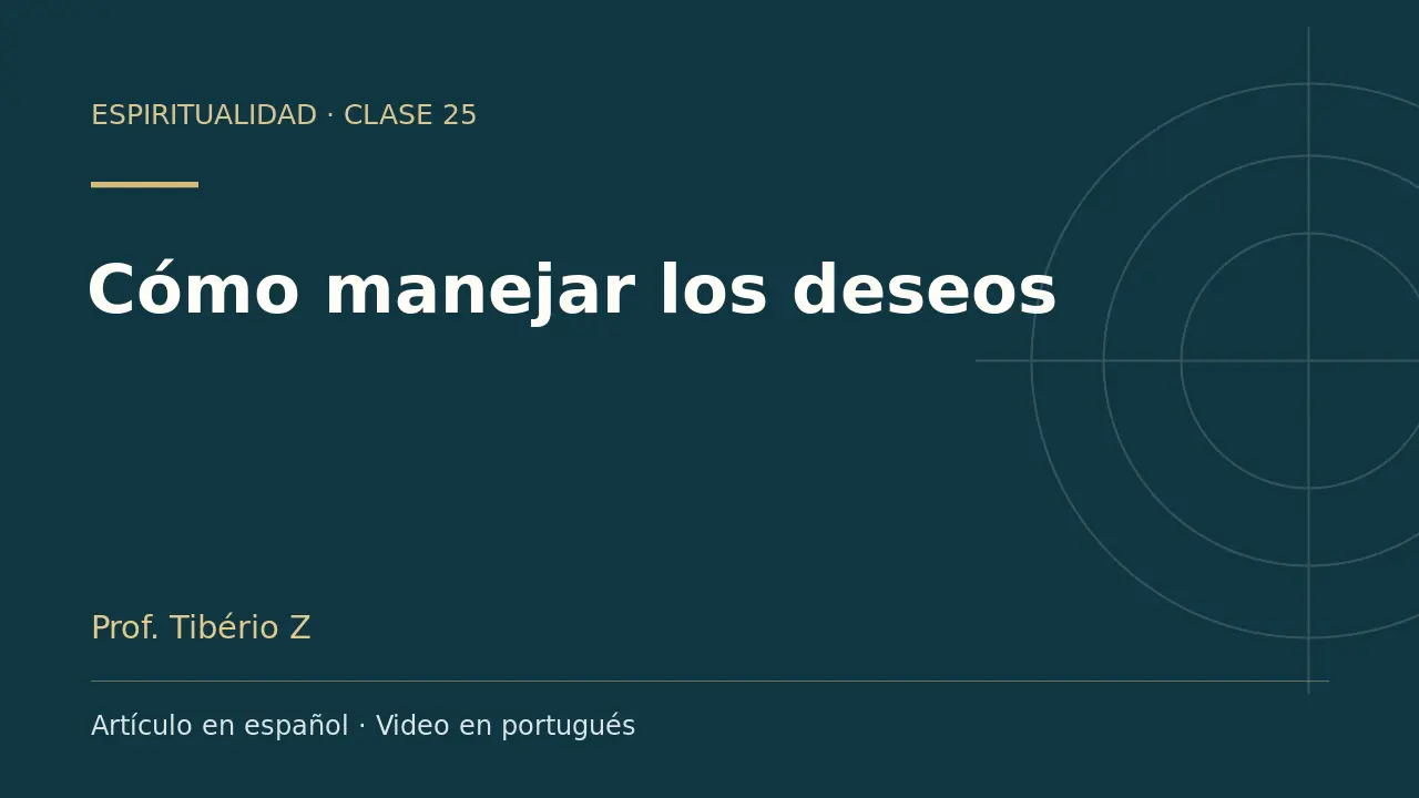 Clase 25: Cómo manejar los deseos. Artículo en español y video en portugués.