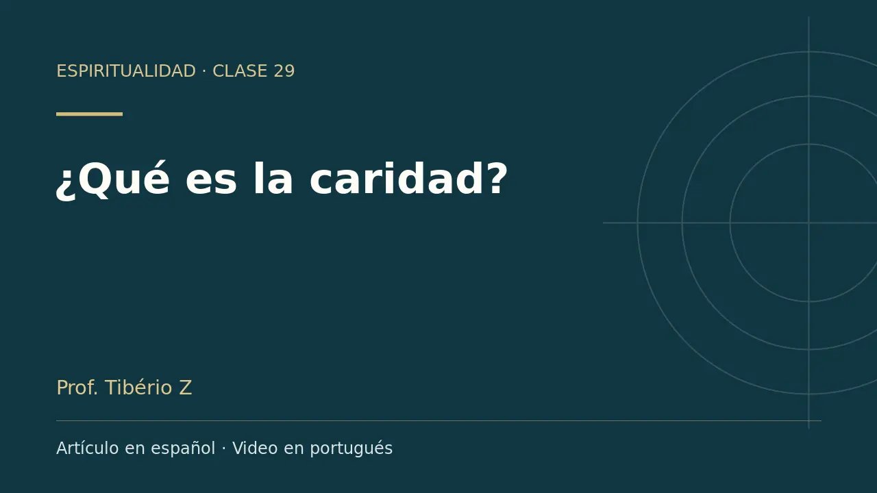 Clase 29: ¿Qué es la caridad?. Artículo en español y video en portugués.