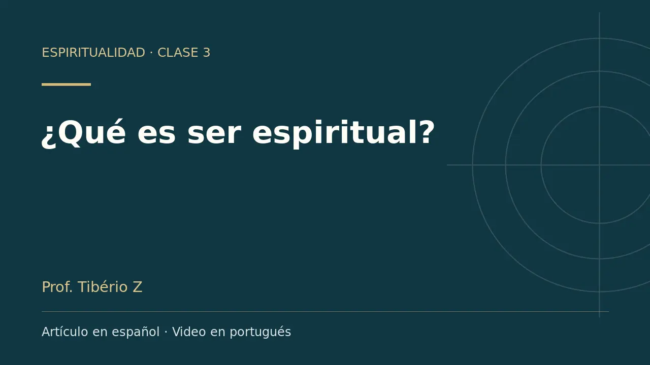 Clase 3: ¿Qué es ser espiritual?. Artículo en español y video en portugués.