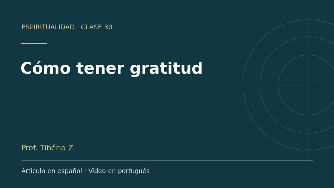 Clase 30: Cómo tener gratitud. Artículo en español y video en portugués.
