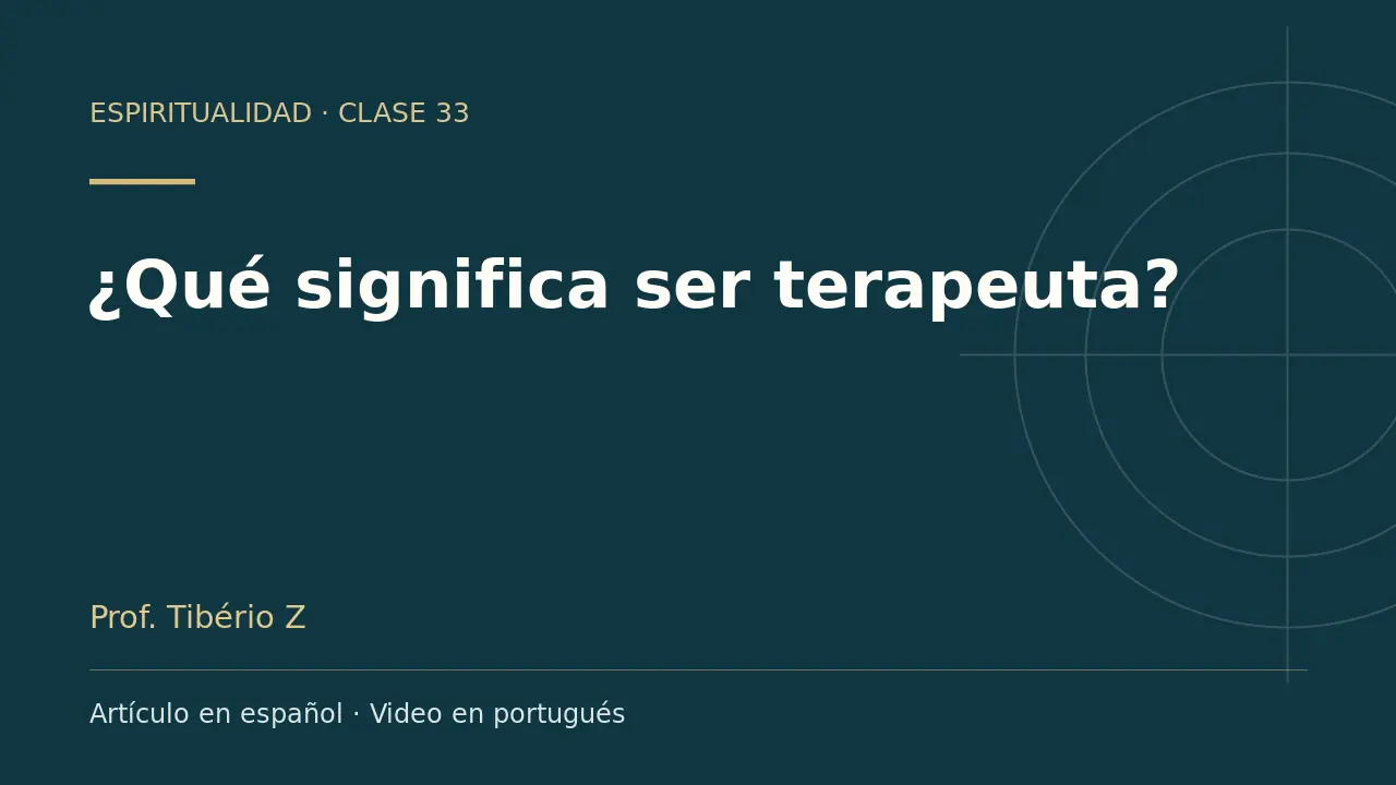 Clase 33: ¿Qué significa ser terapeuta?. Artículo en español y video en portugués.